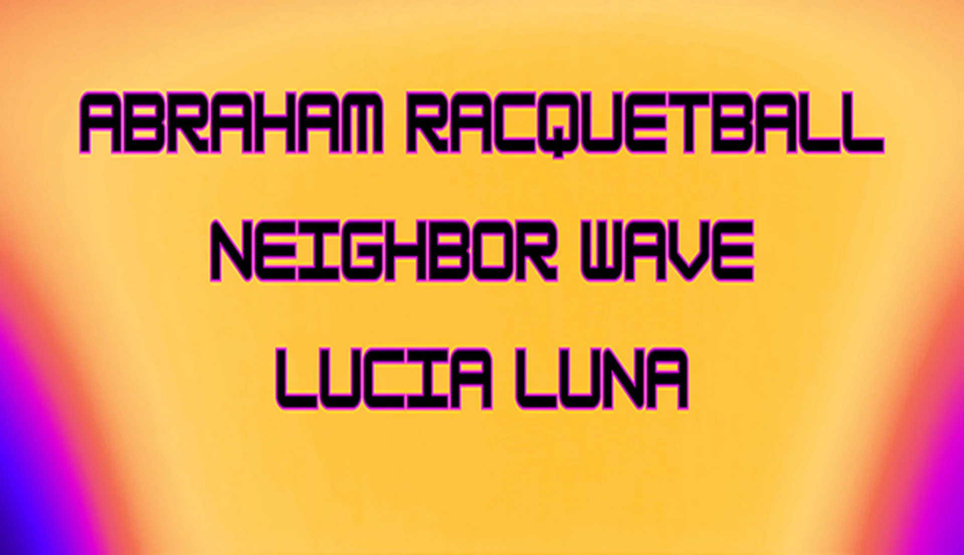 Abraham Racquetball • Neighbor Wave • Lucia Luna