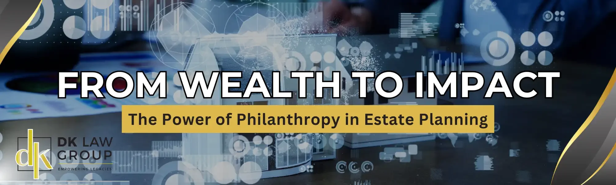 Banner image with DK Law Group logo and the phrase 'From Wealth to Impact: The Power of Philanthropy in Estate Planning' over a digital financial planning background