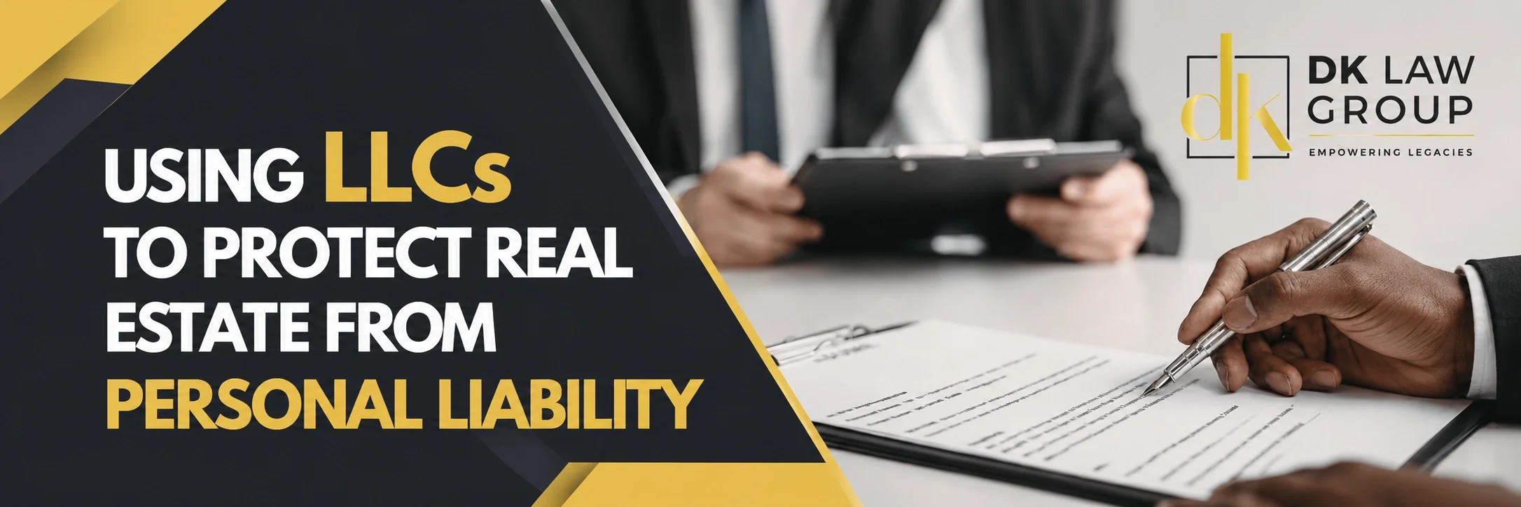 DK Law Group banner showing a person signing legal documents with the headline “Using LLCs to Protect Real Estate from Personal Liability.”