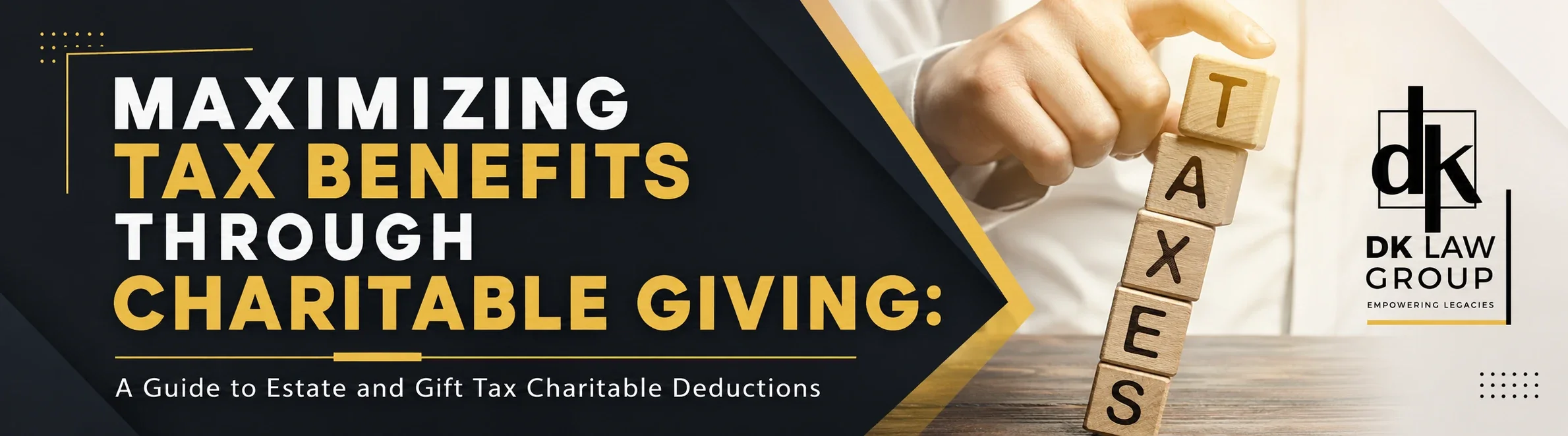 DK Law Group banner about maximizing tax benefits through charitable giving, featuring stacked TAXES blocks and estate and gift tax deduction guidance.