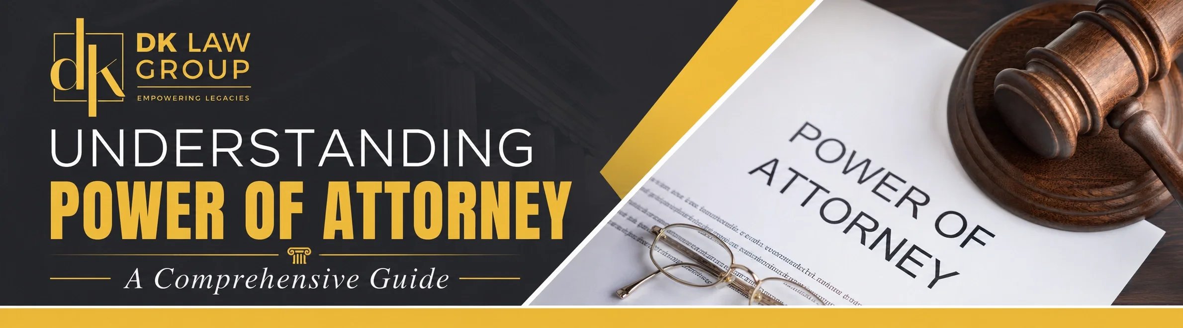 DK Law Group banner for a comprehensive guide to understanding power of attorney, featuring the DK Law Group logo, a gavel, eyeglasses, and a power of attorney document.