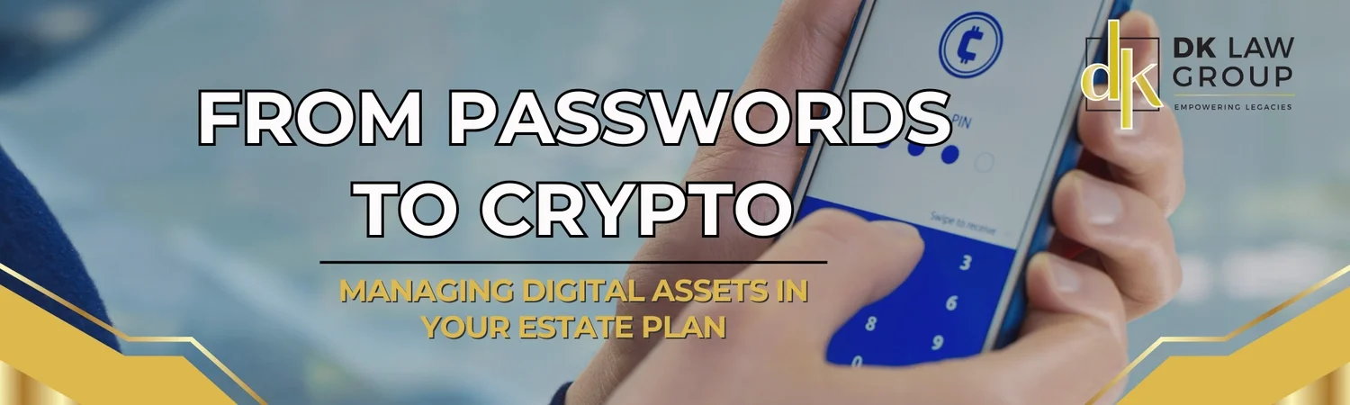 Managing digital assets in your estate plan including passwords and cryptocurrency – DK Law Group estate planning attorneys