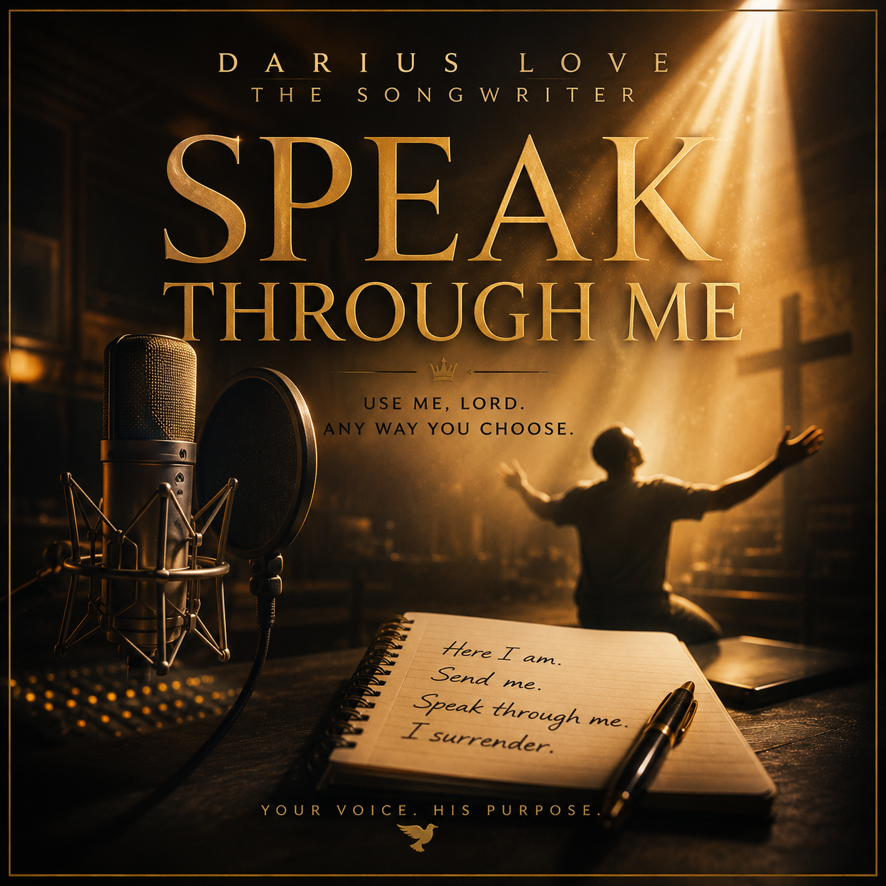 A person with arms outstretched standing in a dimly lit room with a cross shadow, a microphone on a stand, a notebook with handwritten lyrics, and a spotlight shining down. The text on the image reads: 'Darius Love, The Songwriter, Speak Through Me, Use me, Lord, any way you choose. Here I am. Send me. Speak through me. I surrender. Your voice, His purpose.'