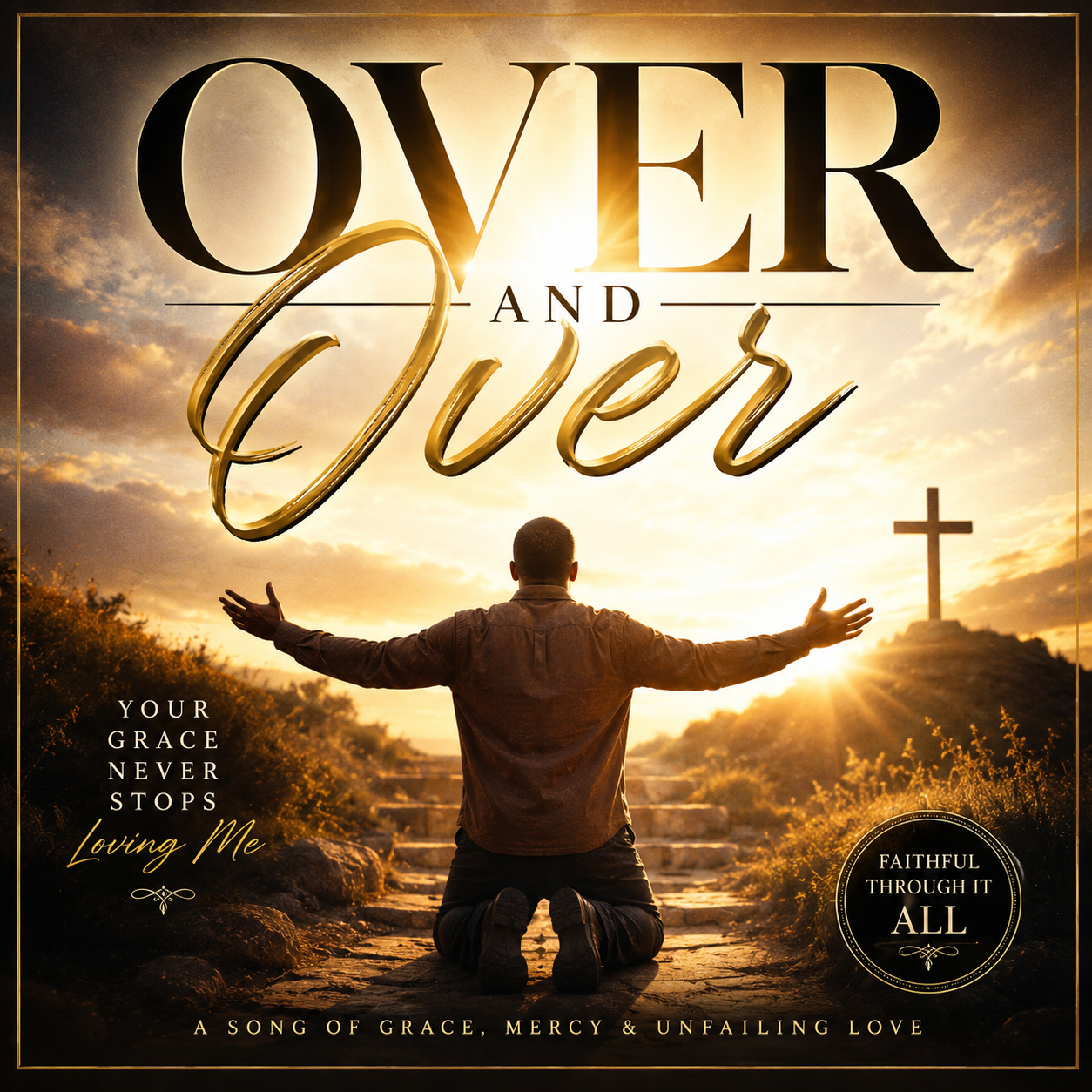 A man kneeling on a path with arms outstretched towards a sunset sky with clouds and a cross on a hill in the background. Text overlays read "Over and Over," "Your grace never stops Loving Me," and "Faithful through it all."