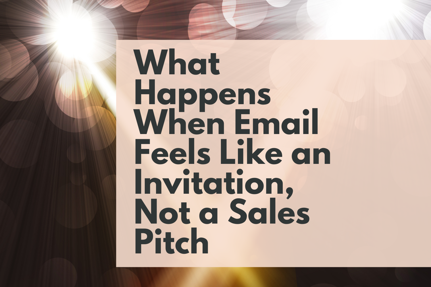 What Happens When Email Feels Like an Invitation, Not a Sales Pitch