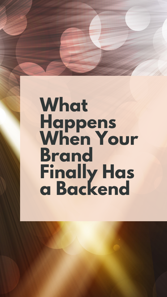 What Happens When Your Brand Finally Has a Backend