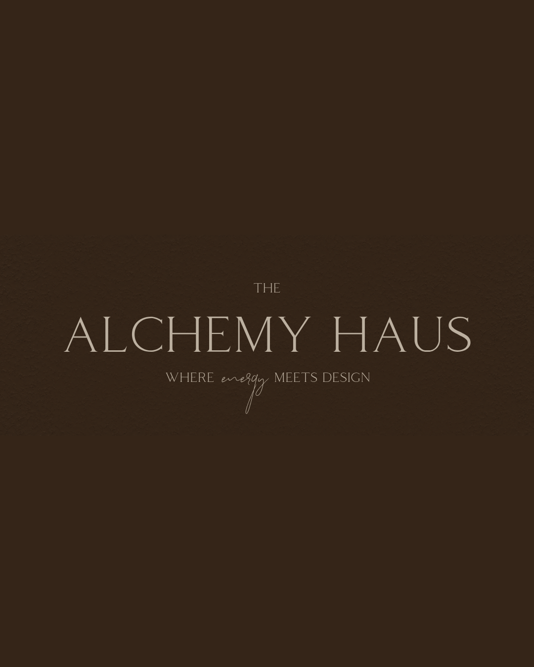 Cover design for 'The Alchemy Haus,' featuring a dark brown textured background with the title in elegant, large font and the subtitle 'where energy meets design' in a smaller, script font.
