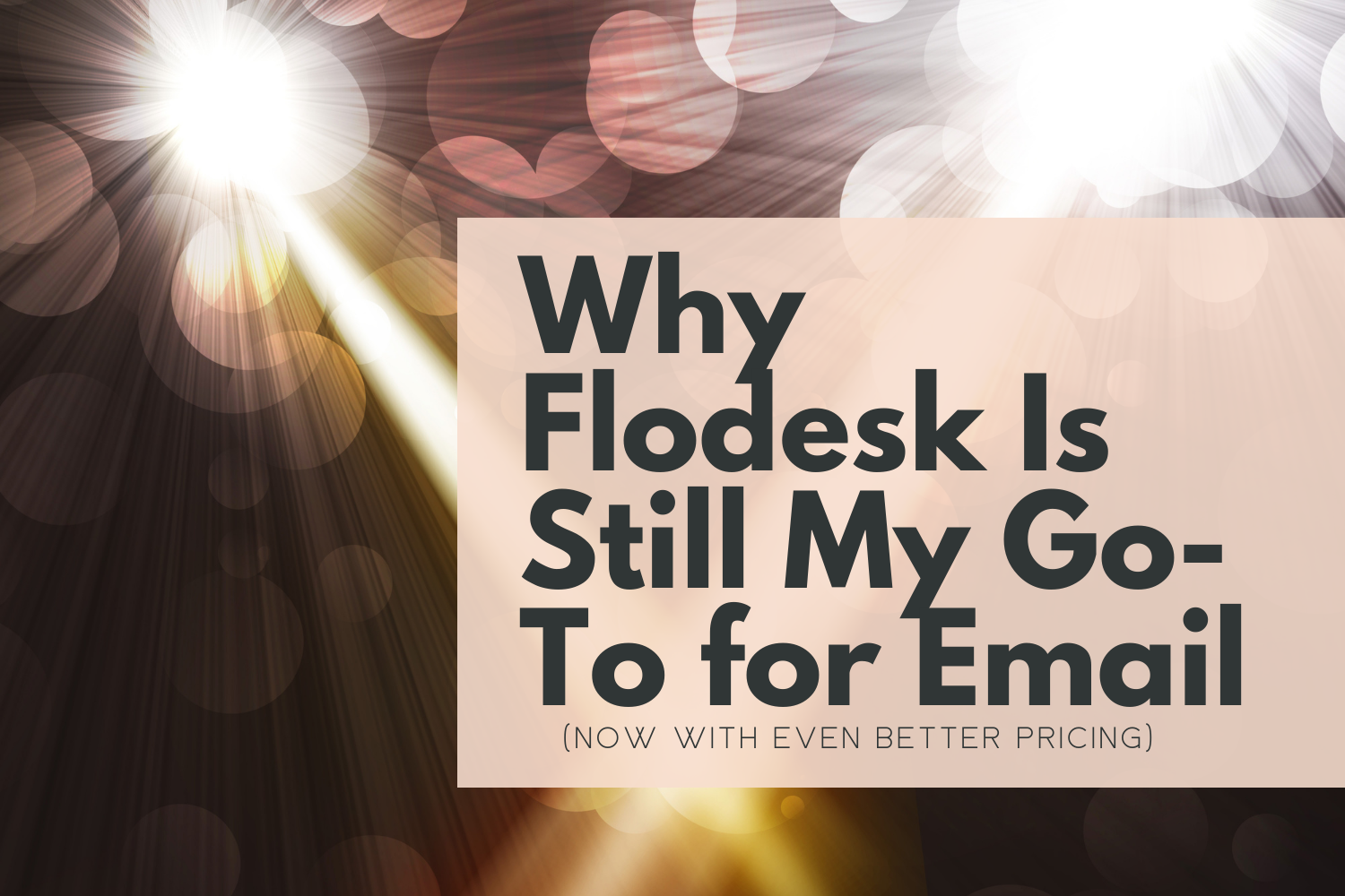 Graphic reading “Why Flodesk Is Still My Go-To for Email (Now With Even Better Pricing)” set against a soft, glowing background.