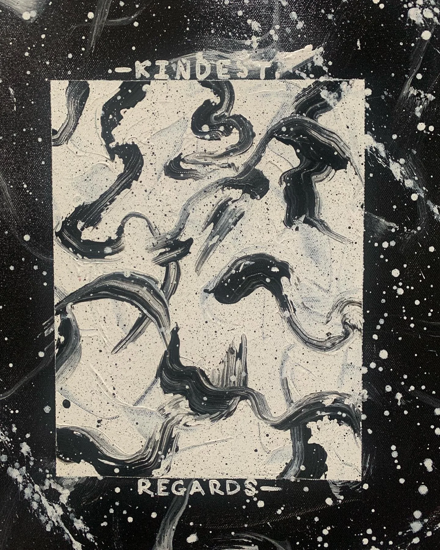 A black and white abstract artwork with bold, swirling paint strokes and splatters surrounding a rectangular area. Text at the top reads 'KINDEST' and at the bottom 'REGARDS'.