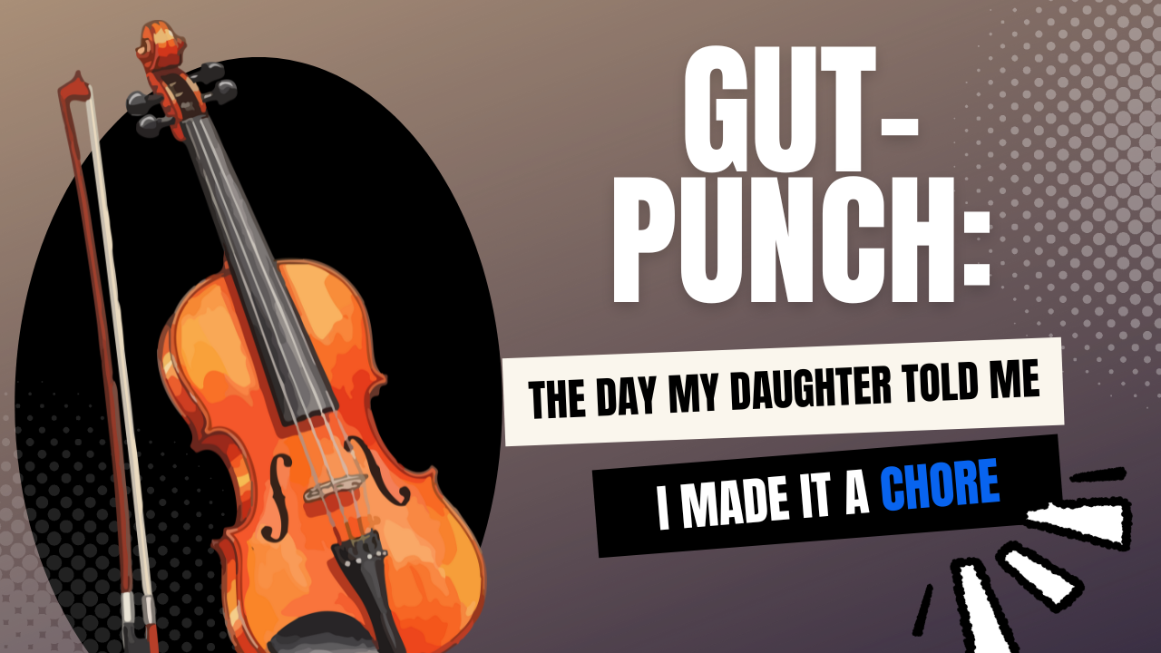 Gut-Punch Moment: The Day My Daughter Told Me I Made Violin a Chore