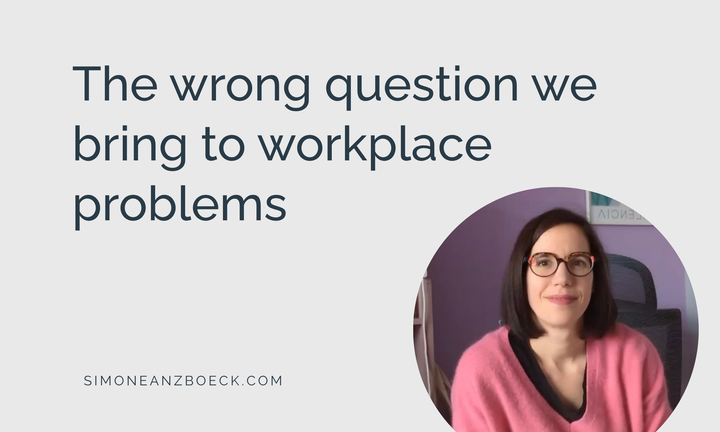 The wrong question we bring to workplace problems