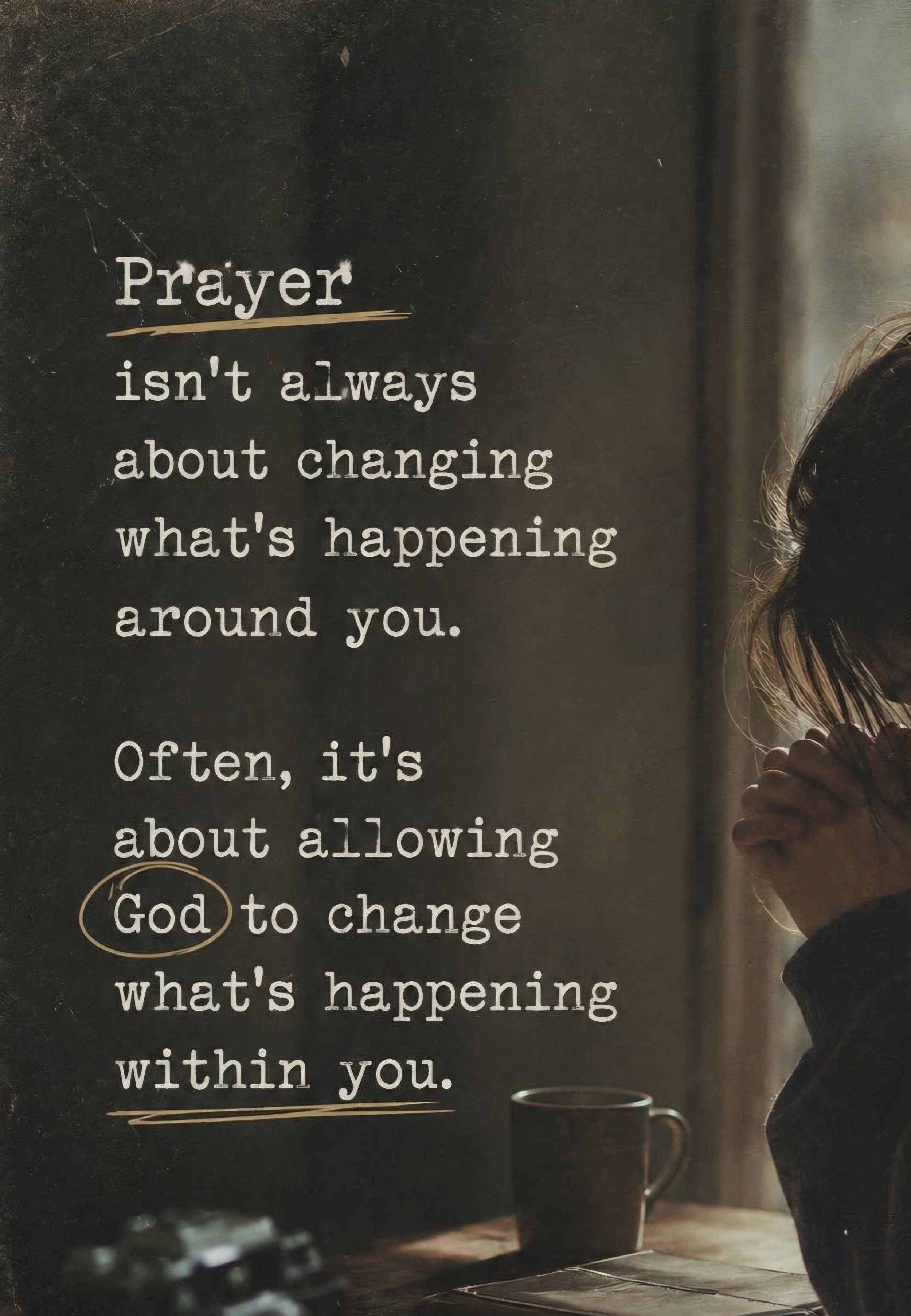 Prayer isn't always about changing what's happening around us. Often, it's about allowing God to change what's happening within you.