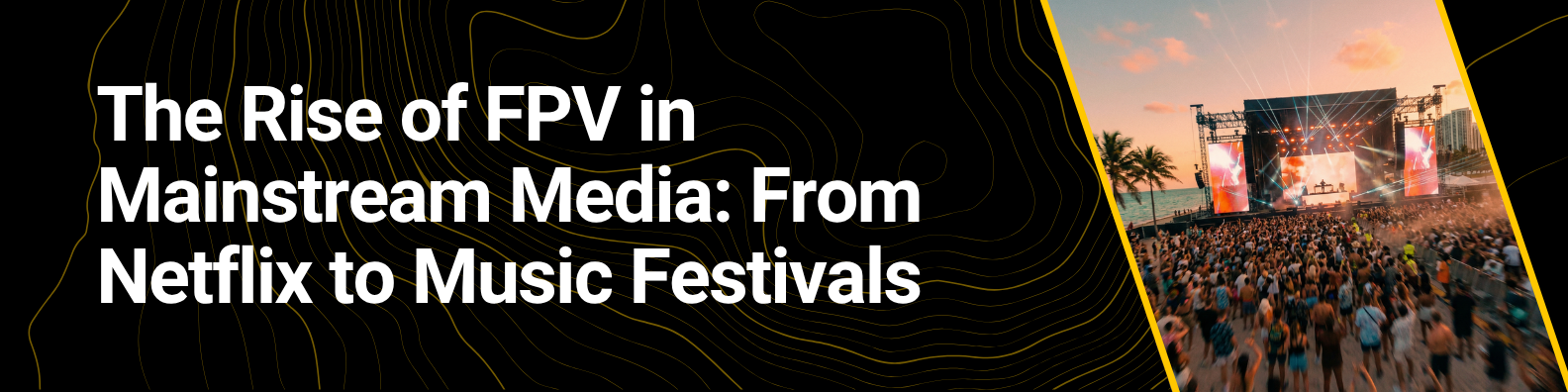 The Rise of FPV in Mainstream Media: From Netflix to Music Festivals