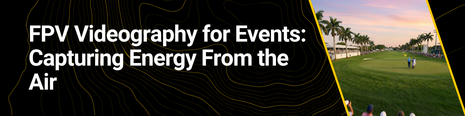 FPV Videography for Events: Capturing Energy From the Air