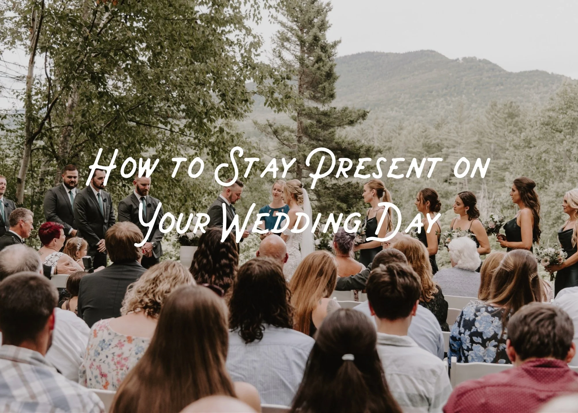 How to Stay Present on Your Wedding Day  