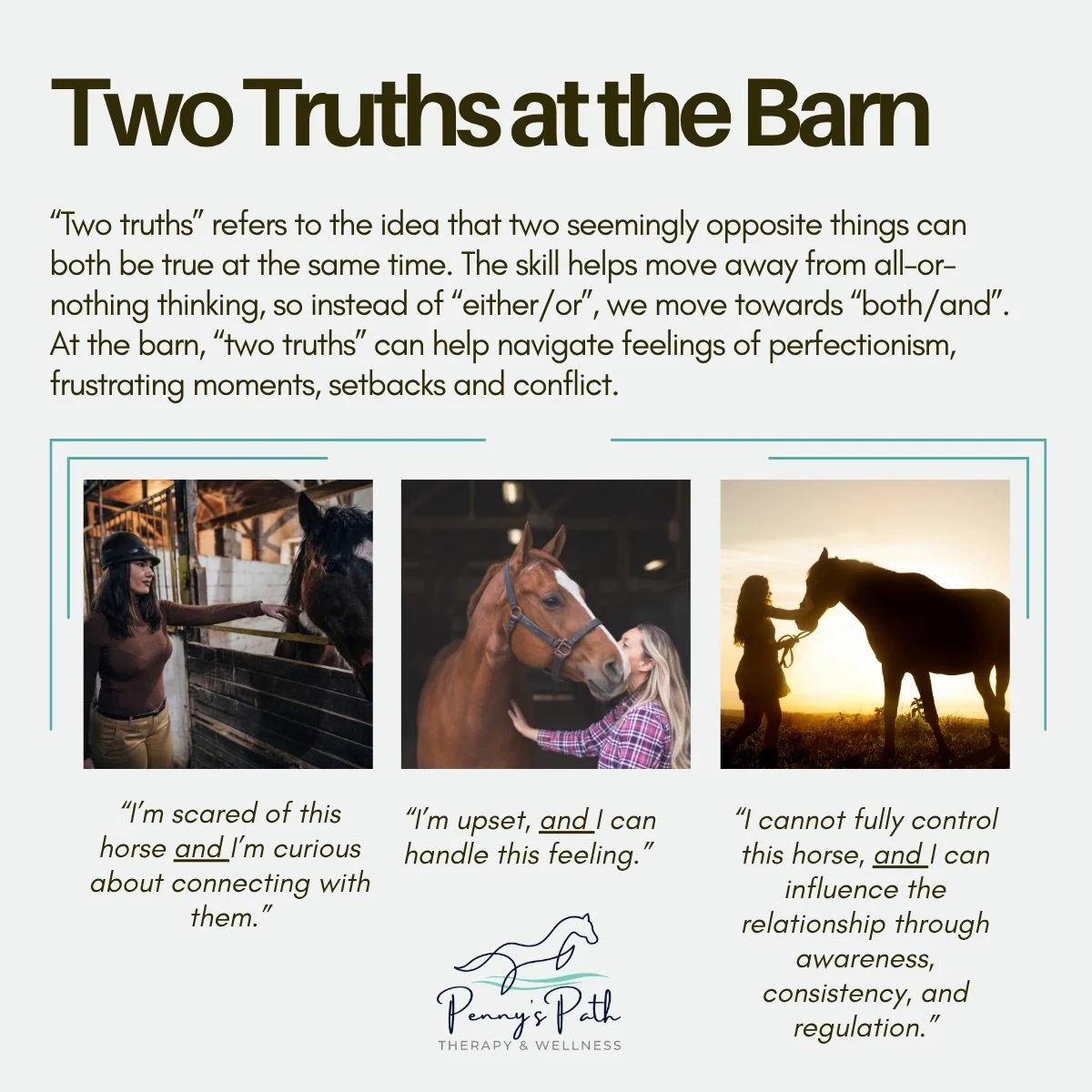 Sometimes two things can be true at the same time! 

In equine assisted therapy, horses can help us notice opposing feelings with honesty and compassion. Learning to practice DBT&rsquo;s &ldquo;Two Truths&rdquo;, means when emotions feel intense, we 