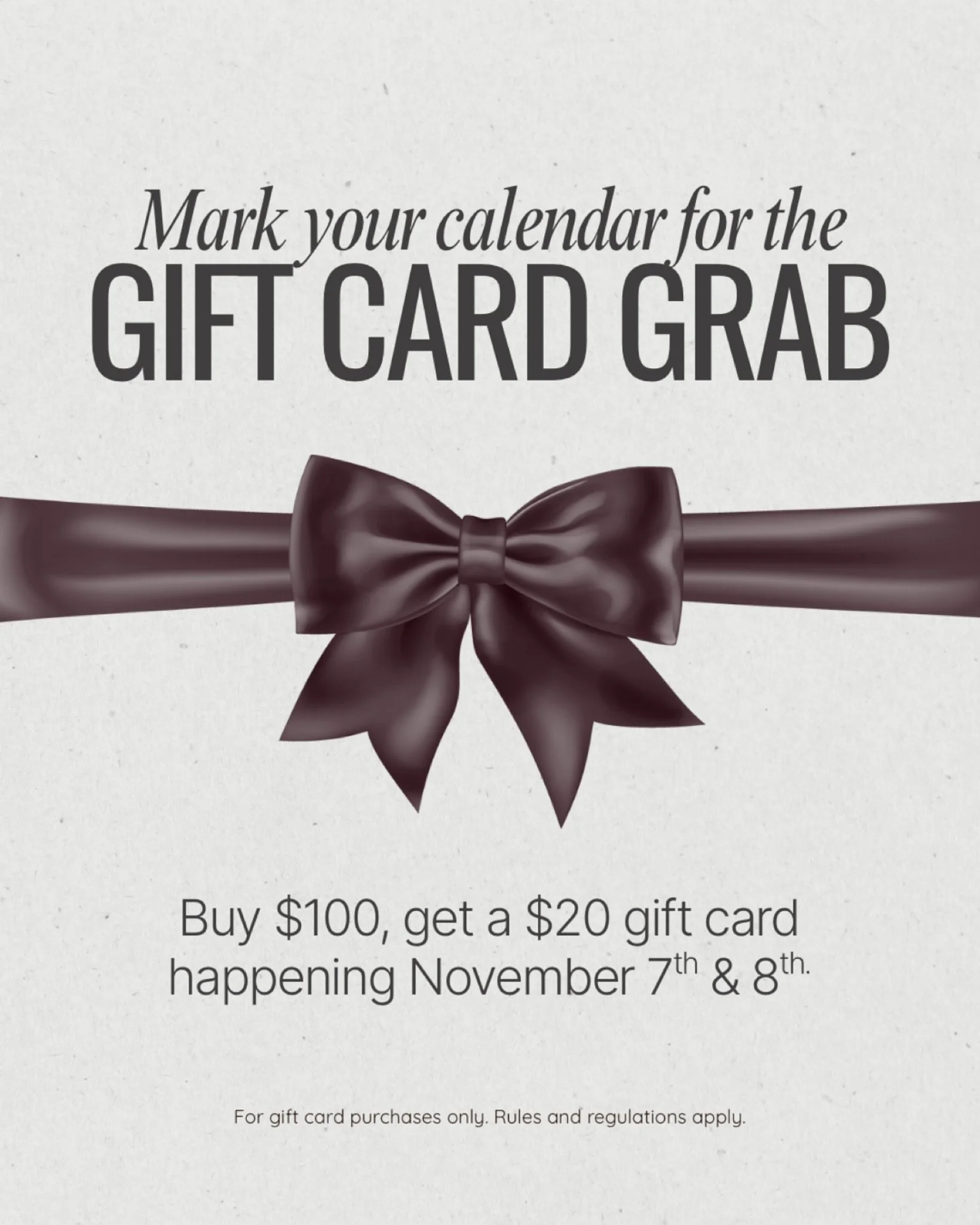 🎁 Mark your calendars! One month away🎁
Our Gift Card Grab is happening November 7th &amp; 8th only!

✨ Buy a $100 gift card and receive a $20 bonus gift card&mdash;perfect for treating yourself or someone special.

Don&rsquo;t miss this limited-tim