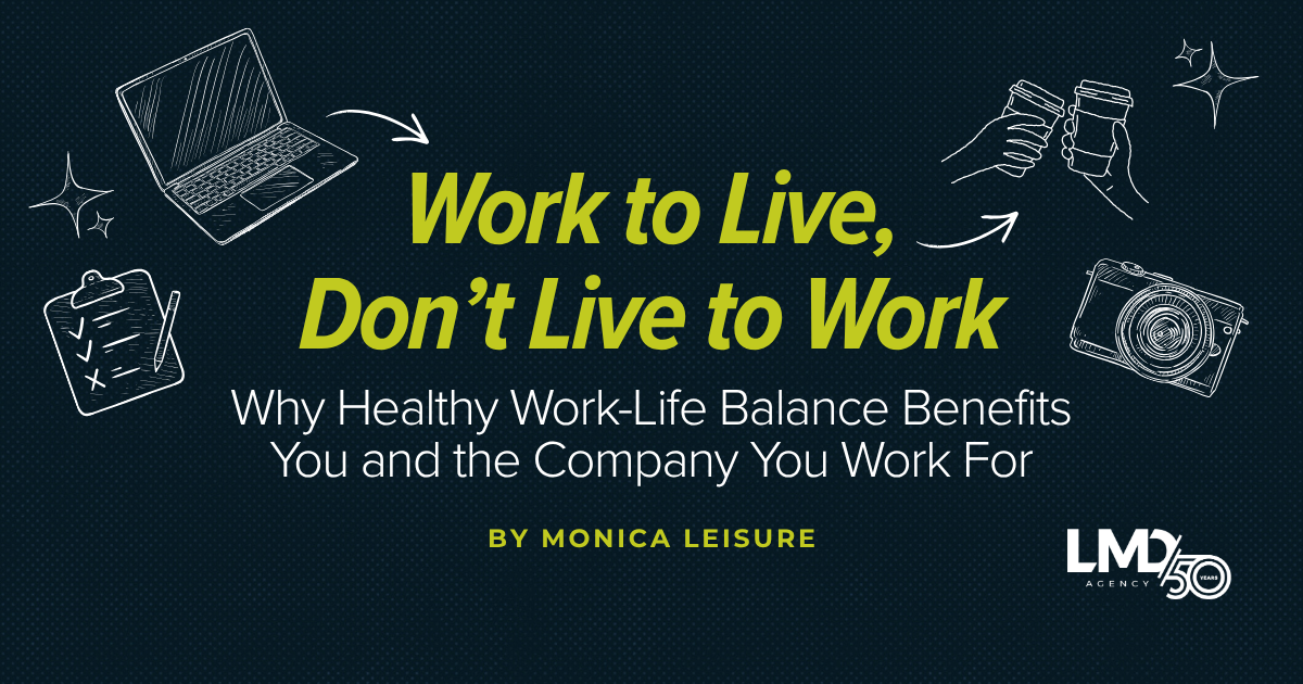 Work to Live, Don’t Live to Work: Why Healthy Work-Life Balance Benefits You and the Company You Work For