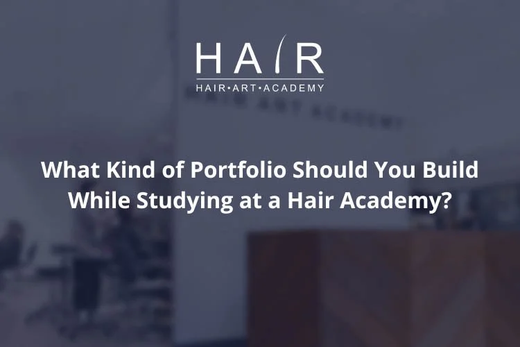 What Kind of Portfolio Should You Build While Studying at a Hair Academy?