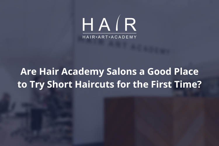 Are Hair Academy Salons a Good Place to Try Short Haircuts for the First Time?