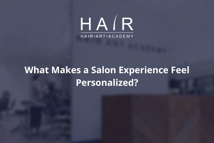 What Makes a Salon Experience Feel Personalized?