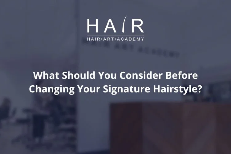 What Should You Consider Before Changing Your Signature Hairstyle?