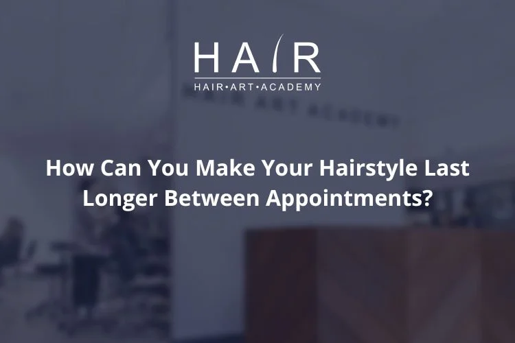 How Can You Make Your Hairstyle Last Longer Between Appointments?