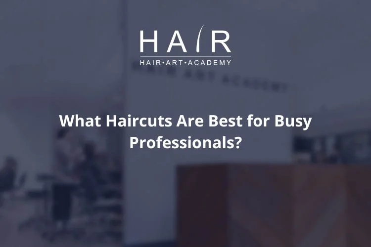 What Haircuts Are Best for Busy Professionals?