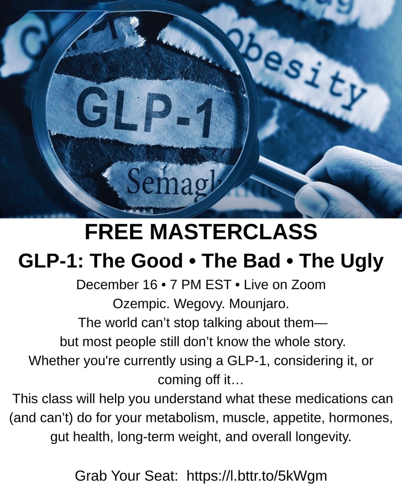 FREE MASTERCLASS

GLP-1: The Good &bull; The Bad &bull; The Ugly

December 16 &bull; 7 PM EST &bull; Live on Zoom

Ozempic. Wegovy. Mounjaro.
The world can&rsquo;t stop talking about them&mdash;
but most people still don&rsquo;t know the whole story.