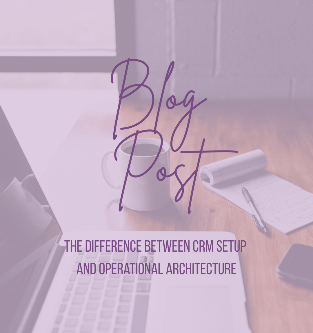 The Difference Between CRM Setup and Operational Architecture