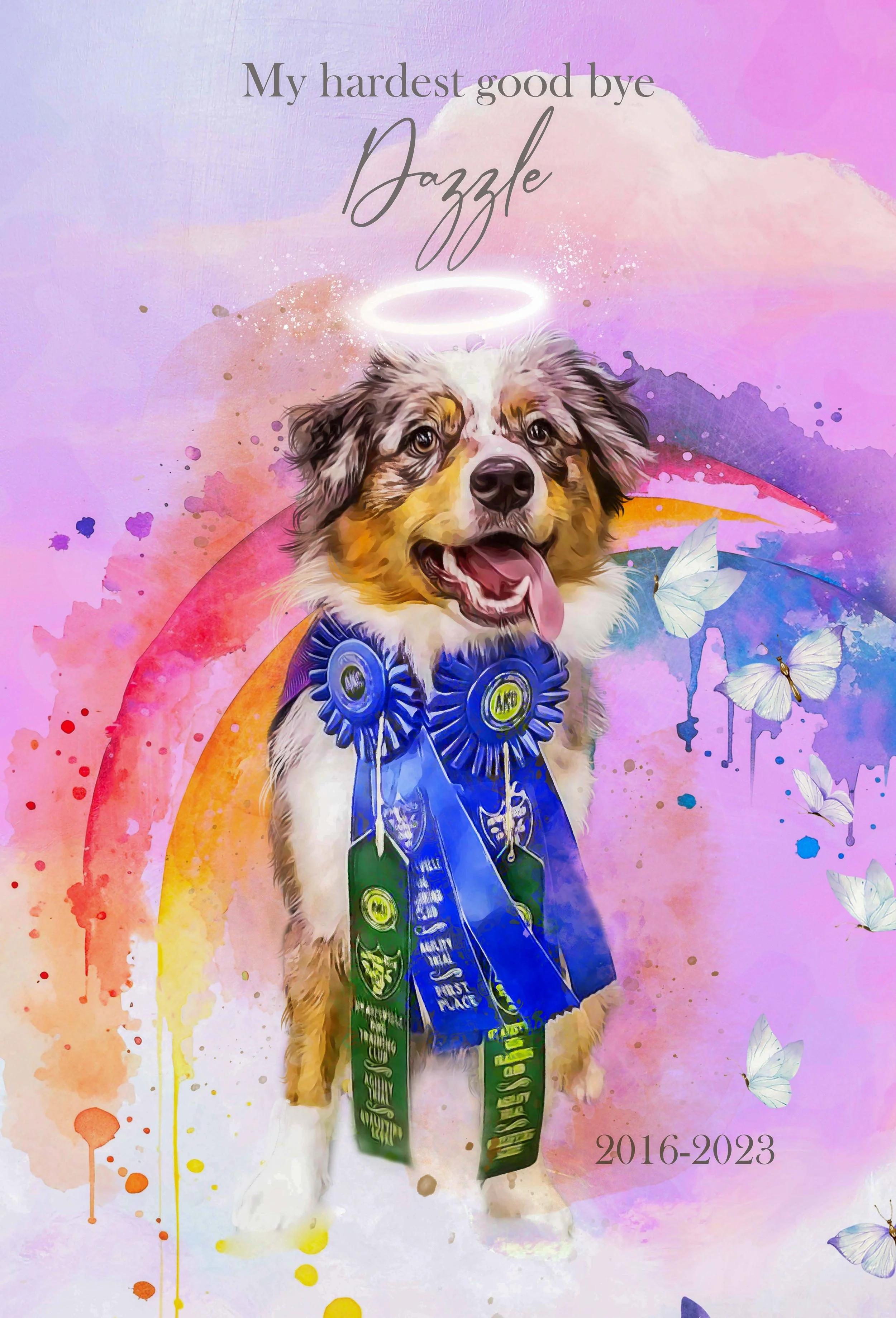 A watercolor-style painting of a happy Australian Shepherd dog with a glowing halo and award ribbons around its neck, set against a pastel-colored background with butterflies. The text reads, "My hardest goodbye Dazzle 2016-2023."