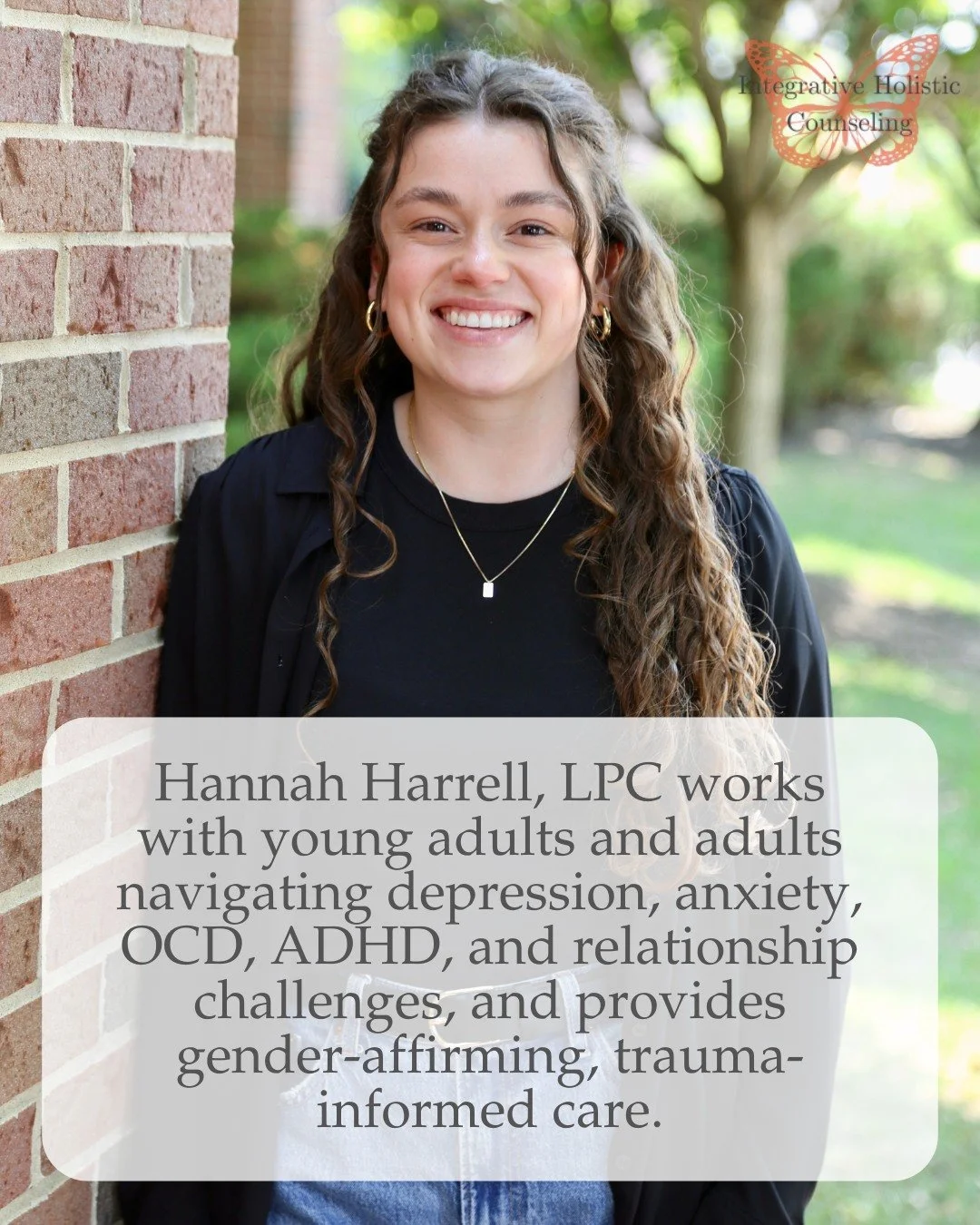 Hannah Harrell, LPC, has joined IHC full-time and is now accepting new clients.

Hannah believes everyone has the capacity to heal when given the right tools and support. She offers a safe, judgment-free, collaborative space and meets clients where t