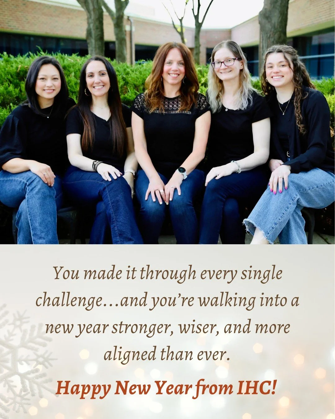 As this year ends, IHC wants you to remember this: 
You made it through every single challenge...and you&rsquo;re walking into a new year stronger, wiser, and more aligned than ever.

Take the lessons. Leave the self-doubt.
Trust the version of you t