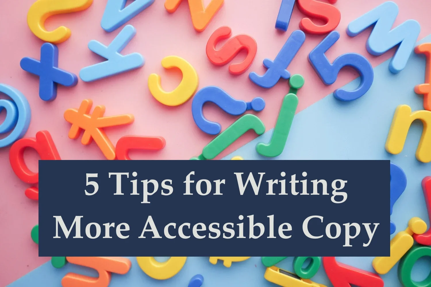 Writing for Accessibility: 5 Inclusive Copy Tips