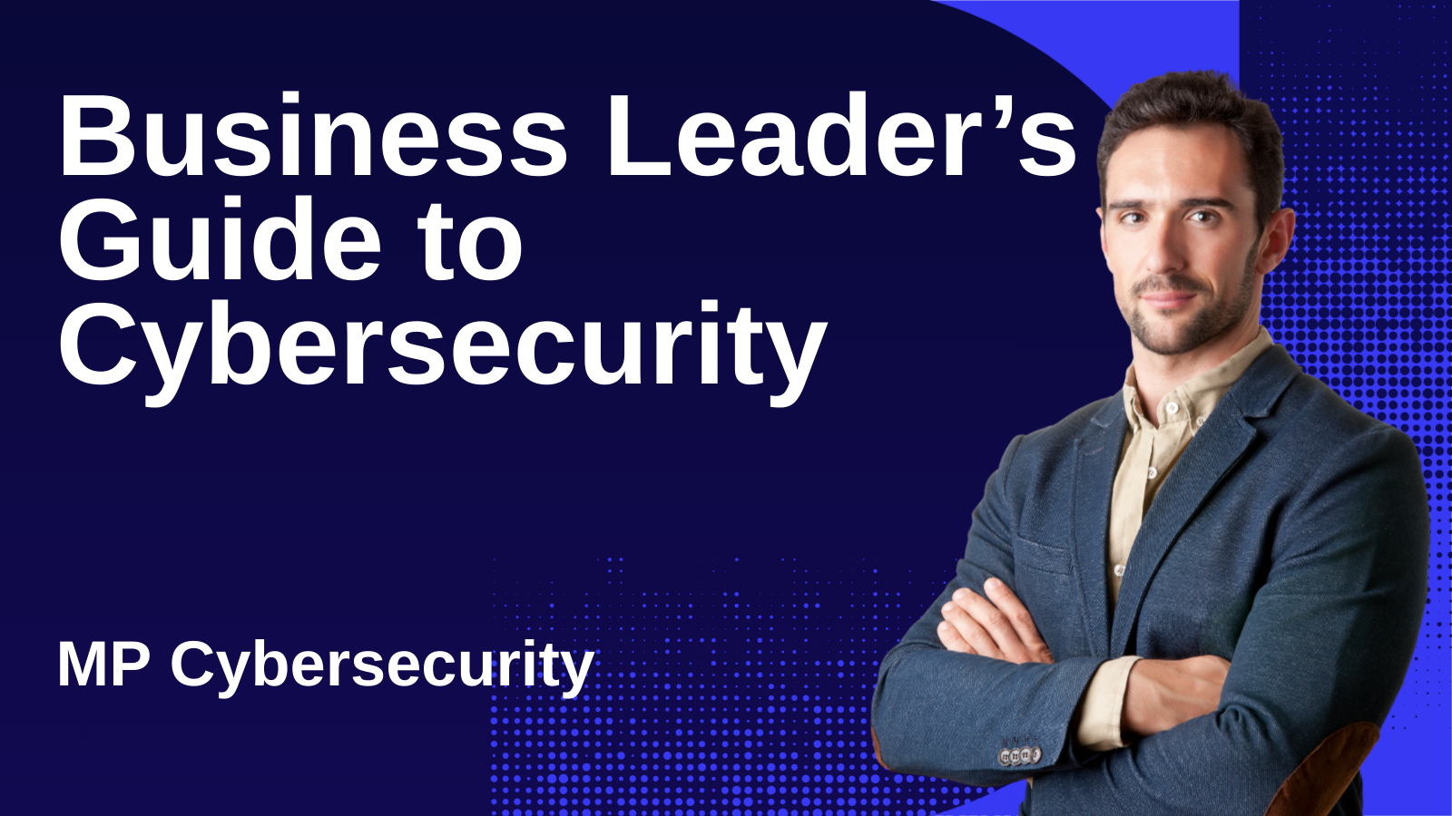 The Business Leader's Guide to Cybersecurity: Part 1 - Understanding the Fundamentals