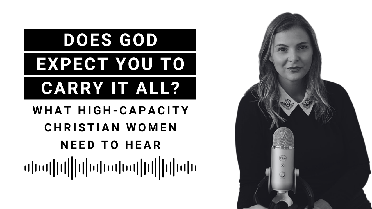 EP 103: Does God Expect You to Carry It All? What High-Capacity Christian Women Need to Hear