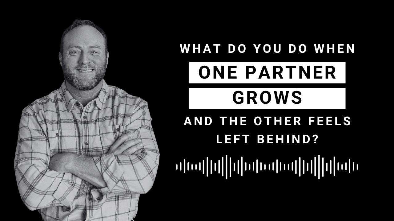 EP 104: What Do You Do When One Partner Grows and the Other Feels Left Behind? 