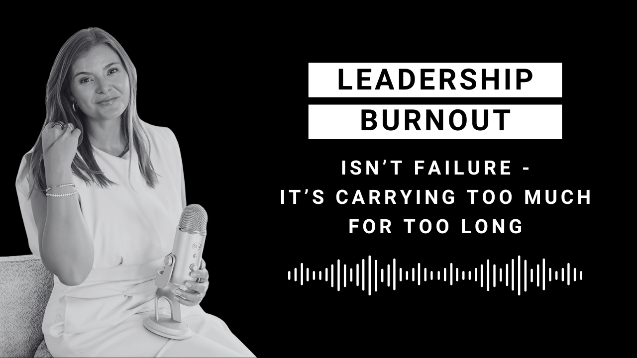EP 106: Leadership Burnout Isn’t Failure - It’s Carrying Too Much for Too Long