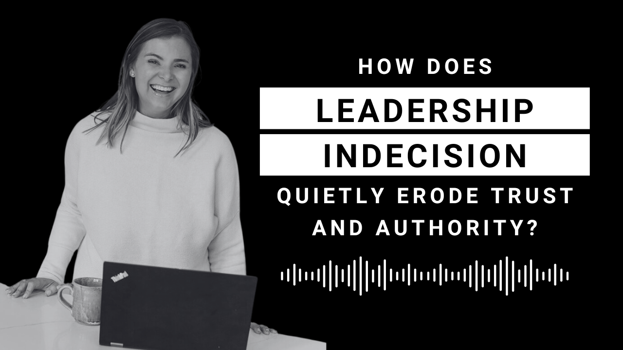 EP 108: How Does Leadership Indecision Quietly Erode Trust and Authority?