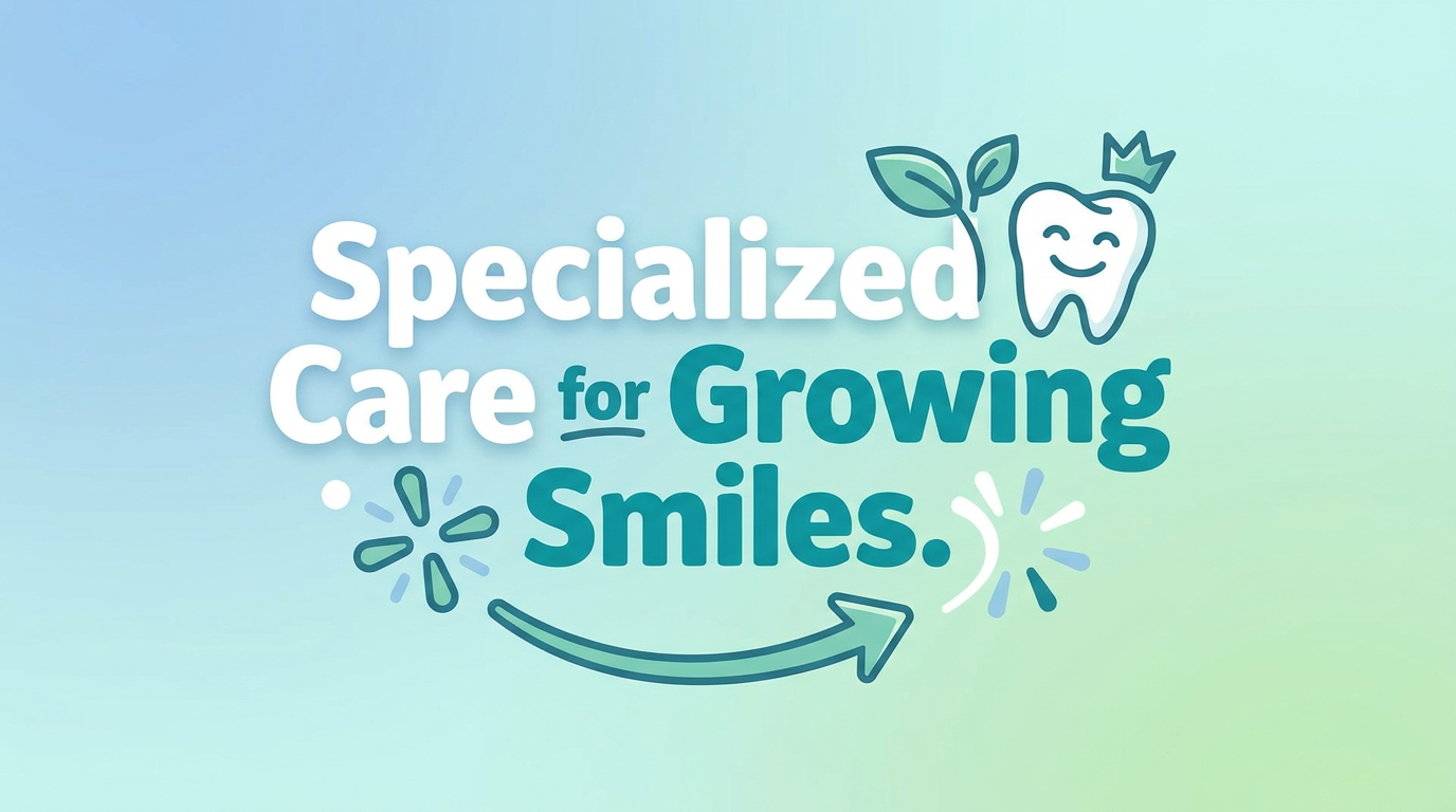 Text graphic: "Specialized Care for Growing Smiles.