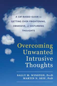 Book cover for Overcoming Unwanted Intrusive Thoughts: A CBT-Based Guide to Getting Over Frightening, Obsessive, or Disturbing Thoughts By Seif and Winston
