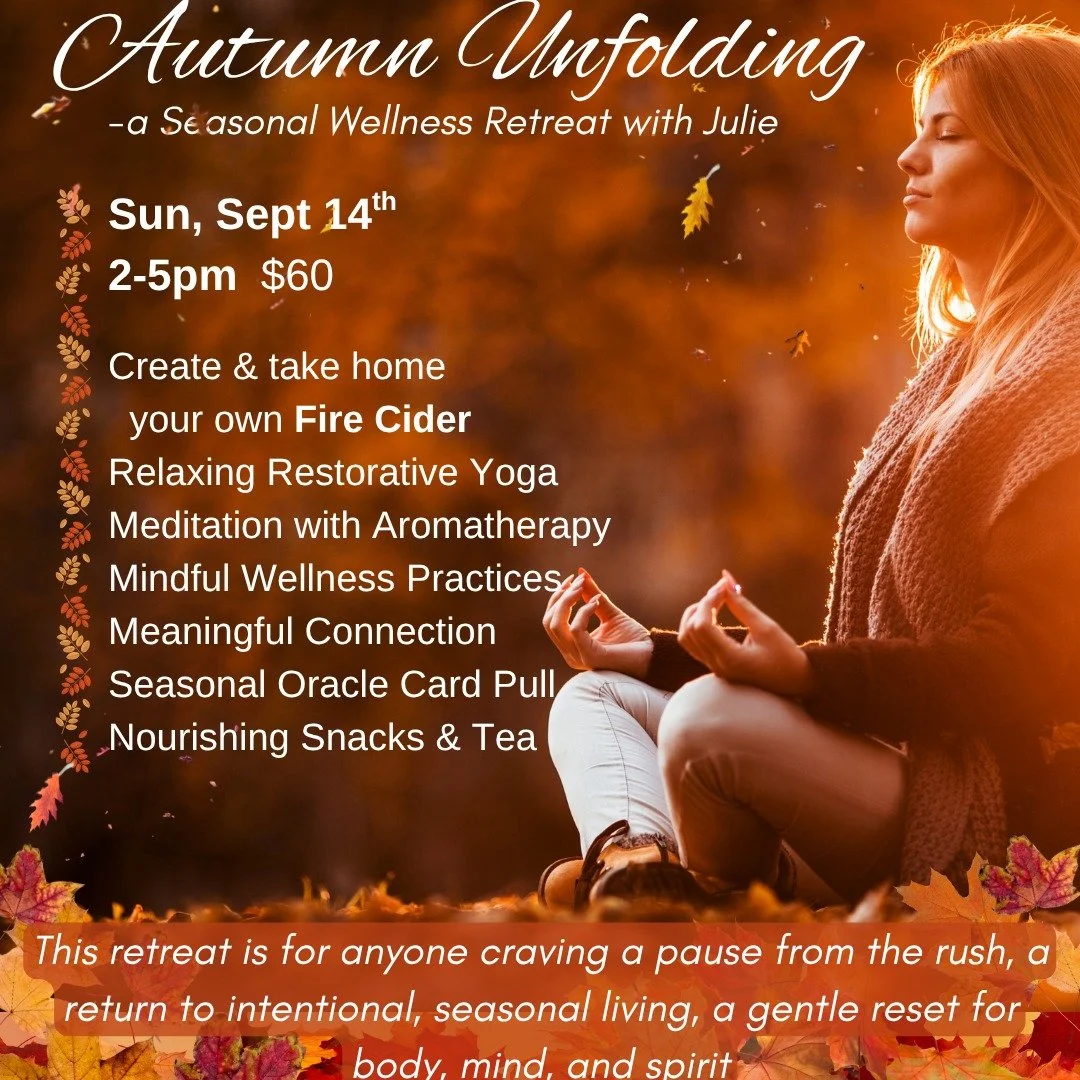 Autumn Unfolding: A Seasonal Wellness Retreat

Sunday, Sept 14 | 2&ndash;6PM | $60

As summer gently fades and the days begin to cool, join Julie for an afternoon designed to ease you into the natural rhythm of autumn. This retreat offers a much-need