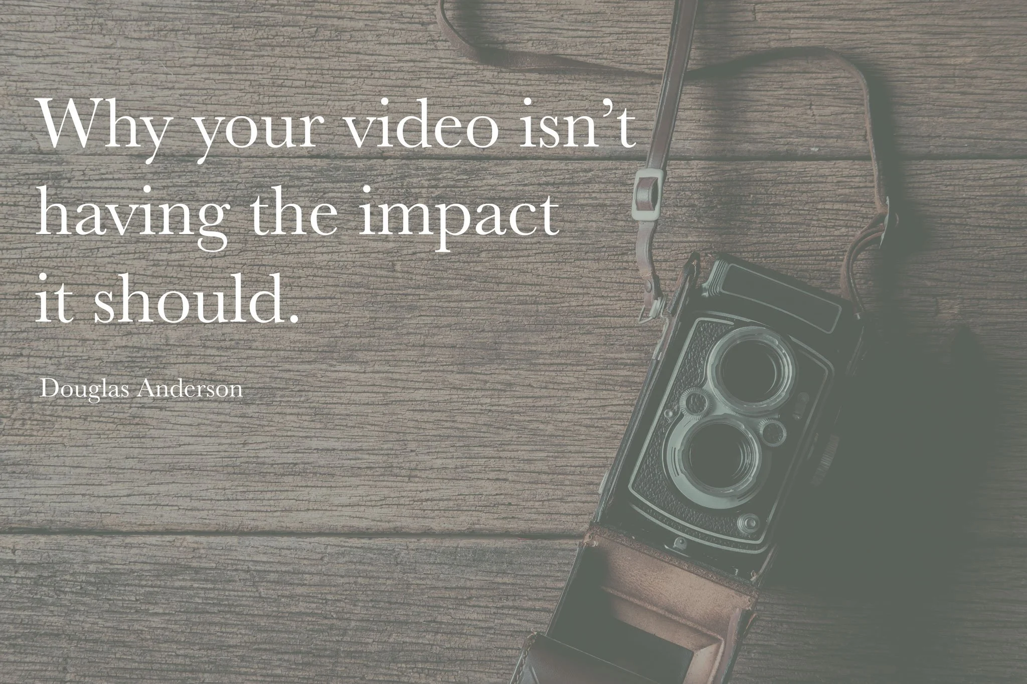 Why your video isn’t having the impact it should.