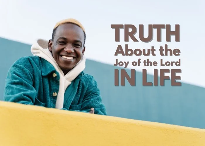 Truth About the Joy of the Lord in Life