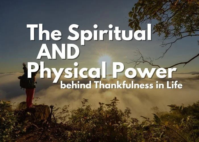 The spiritual and Physical Power Behind Thankfulness in Life