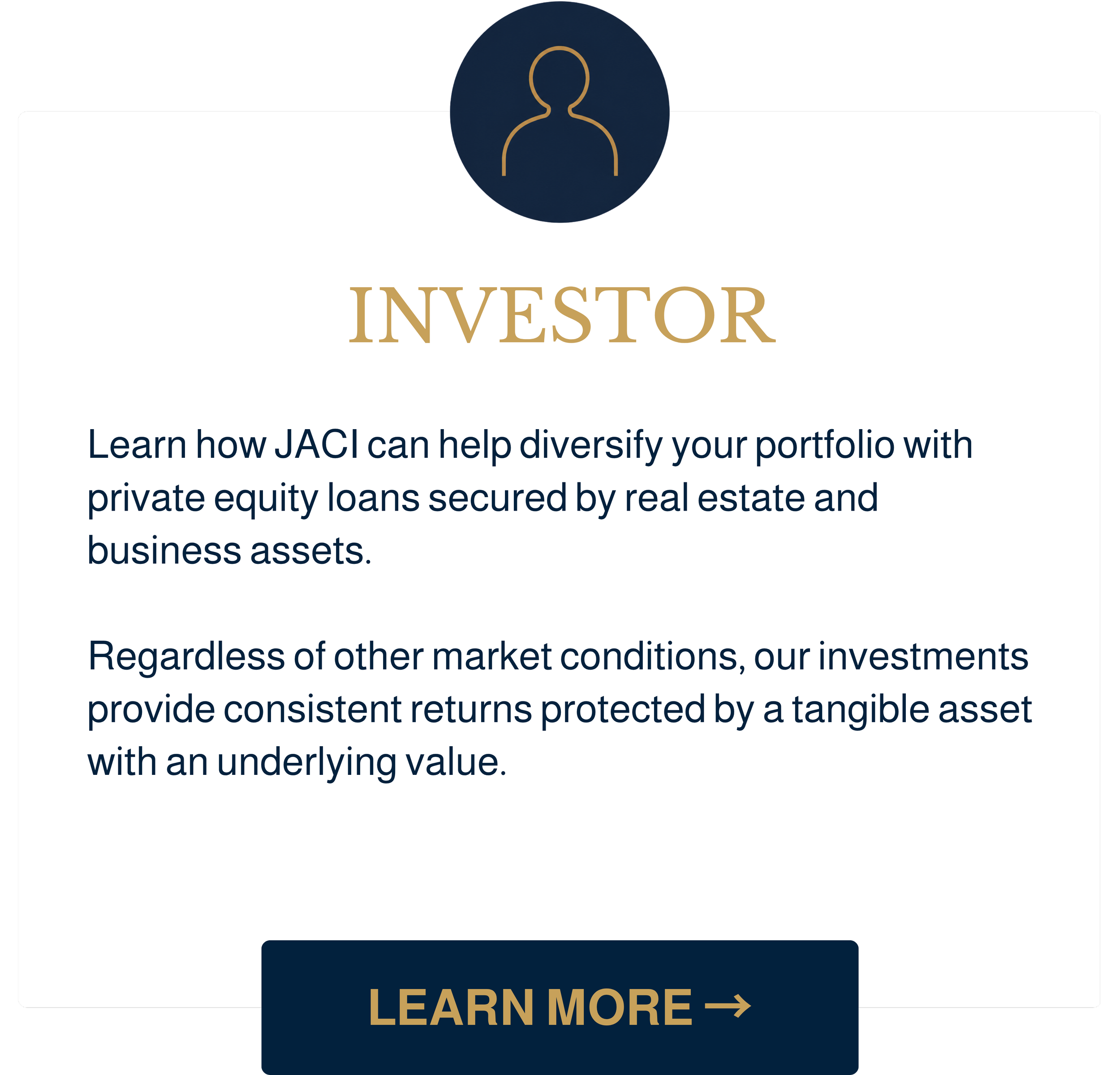 Investor - Learn how JACI can help diversify your portfolio with private equity loans secured by real estate and business assets. Our investments provide consistent returns protected by a tangible asset with underlying value