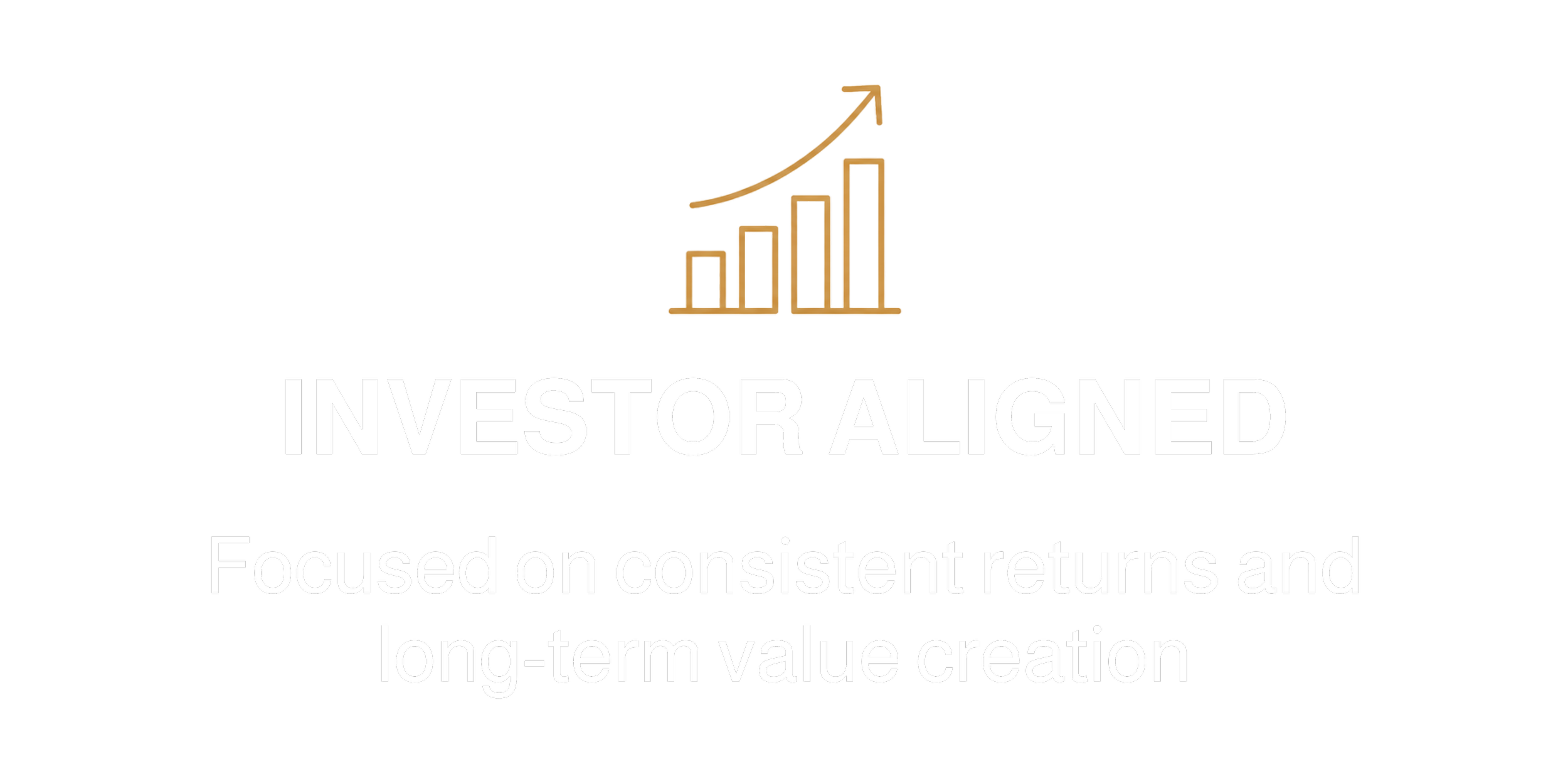 Investor Aligned - Focused on consistent returns and long-term value creation