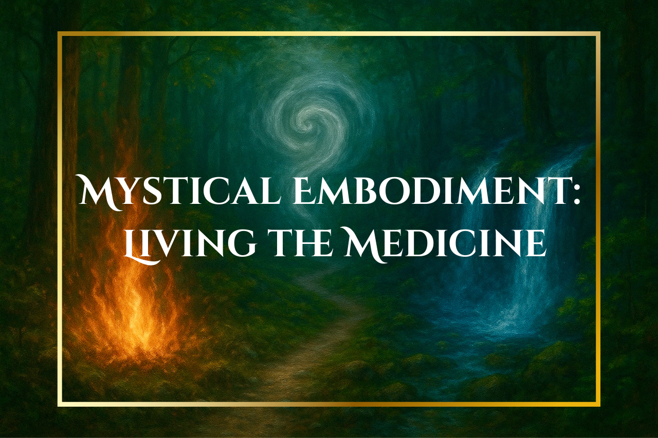Mystical Embodiment: Living the Medicine
