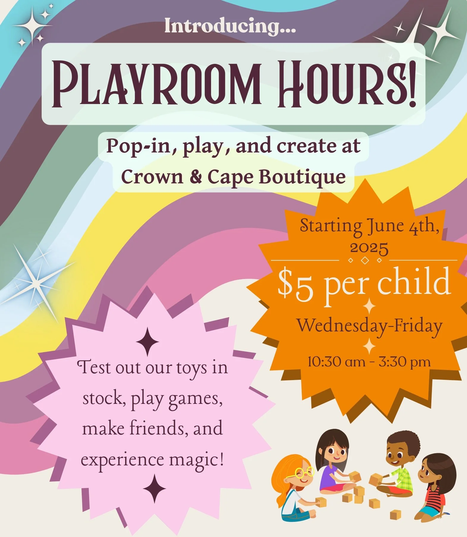 Colorful poster introducing Playroom Hours at Crown & Cape Boutique starting June 4th, 2025, for $5 per child, Wednesday to Friday from 10:30 am to 3:30 pm. Features text about toys, games, and making friends, with illustrations of four children playing with blocks.