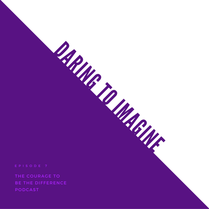 Ep. 7 - Daring to Imagine